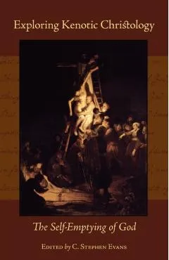 Exploring Kenotic Christology: The Self-Emptying of God - C. Stephen Evans