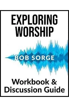 Exploring Worship Workbook & Discussion Guide - Bob Sorge