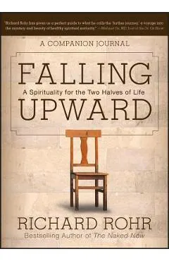 Falling Upward: A Spirituality for the Two Halves of Life -- A Companion Journal - Richard Rohr