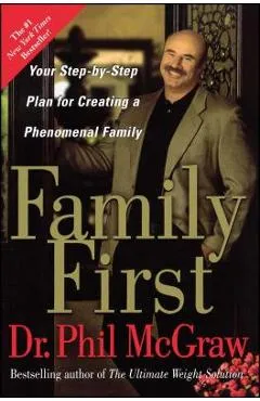 Family First: Your Step-By-Step Plan for Creating a Phenomenal Family - Phil Mcgraw
