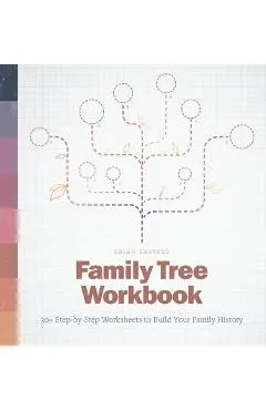 Family Tree Workbook: 30+ Step-By-Step Worksheets to Build Your Family History - Brian Sheffey