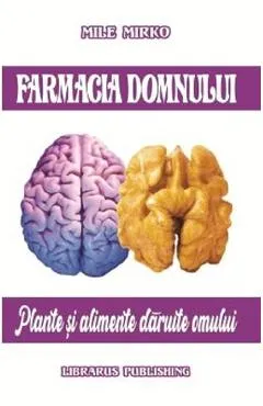 Farmacia Domnului. Plante si alimente daruite omului - Mile Mirko