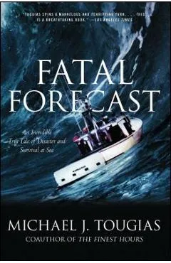 Fatal Forecast: An Incredible True Tale of Disaster and Survival at Sea - Michael J. Tougias