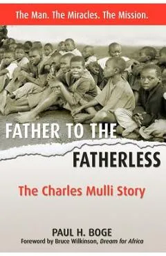 Father to the Fatherless: The Charles Mulli Story - Paul H. Boge