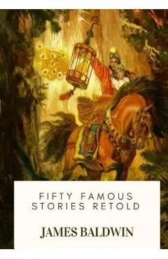 Fifty Famous Stories Retold - James Baldwin