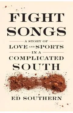 Fight Songs: A Story of Love and Sports in a Complicated South - Ed Southern