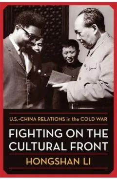 Fighting on the Cultural Front: U.S.-China Relations in the Cold War - Hongshan Li
