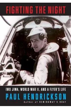 Fighting the Night: Iwo Jima, World War II, and a Flyer's Life - Paul Hendrickson