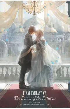 Final Fantasy XV: The Dawn of the Future - Jun Eishima