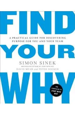 Find Your Why: A Practical Guide for Discovering Purpose for You and Your Team - Simon Sinek