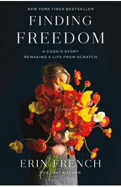 Finding Freedom: A Cook's Story; Remaking a Life from Scratch - Erin French