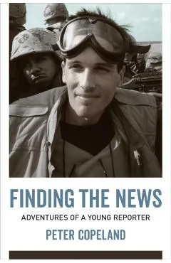 Finding the News: Adventures of a Young Reporter - Peter Copeland