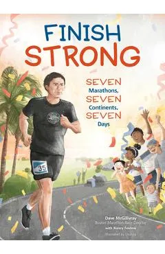 Finish Strong: Seven Marathons, Seven Continents, Seven Days - Dave Mcgillivray