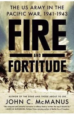 Fire and Fortitude: The US Army in the Pacific War, 1941-1943 - John C. Mcmanus