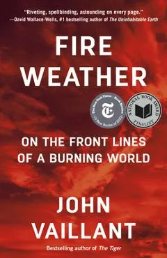 Fire Weather: On the Frontlines of a Burning World - John Vaillant