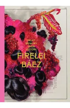 Firelei Báez: Trust Memory Over History - Firelei Baez