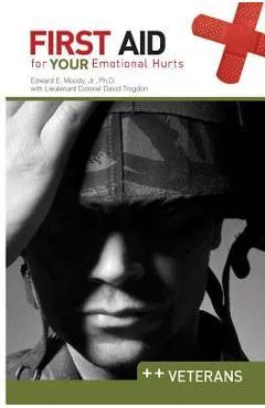 First Aid for Your Emotional Hurts: Veterans - Edward E. Moody