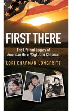 First There: The Life and Legacy of American Hero John Chapman - Lori Longfritz