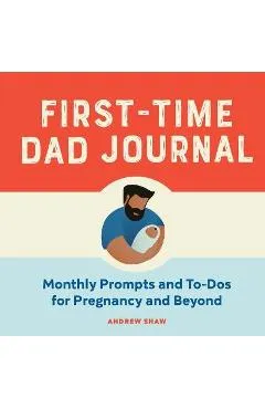 First-Time Dad Journal: Monthly Prompts and To-DOS for Pregnancy and Beyond - Andrew Shaw