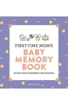 First-Time Mom's Baby Memory Book: Record Precious Moments and Memories - Emily Ramirez