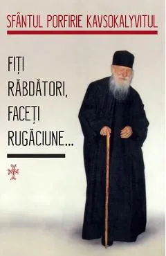 Fiti rabdatori, faceti rugaciune - Sfantul Porfirie Kavsokalyvitul