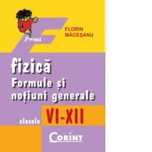 Fizica. Formule si notiuni generale - clasele VI-XII