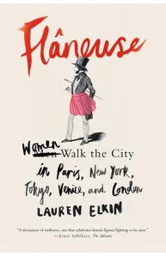 Fl�neuse: Women Walk the City in Paris, New York, Tokyo, Venice, and London - Lauren Elkin