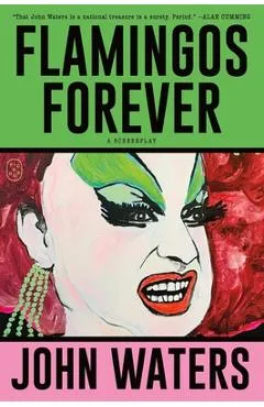 Flamingos Forever: A Screenplay - John Waters