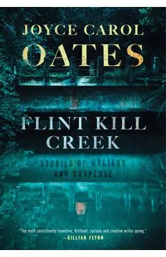 Flint Kill Creek: Stories of Mystery and Suspense - Joyce Carol Oates