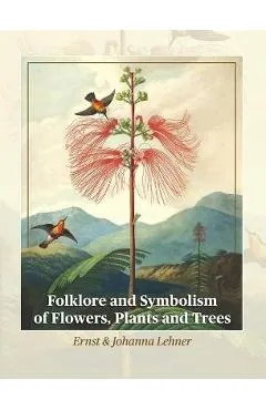 Folklore and Symbolism of Flowers, Plants and Trees - Ernst Lehner