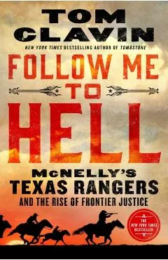 Follow Me to Hell: McNelly's Texas Rangers and the Rise of Frontier Justice - Tom Clavin
