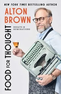 Food for Thought: Essays and Ruminations - Alton Brown