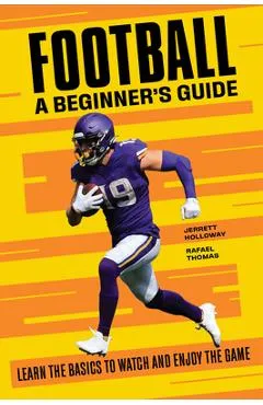 Football a Beginner's Guide: Learn the Basics to Watch and Enjoy the Game - Jerrett Holloway