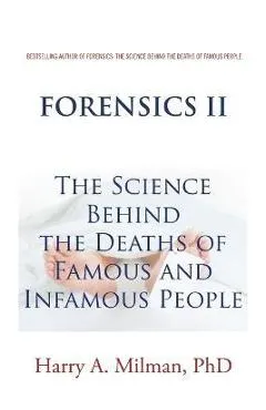 Forensics II: The Science Behind the Deaths of Famous and Infamous People - Harry A. Milman