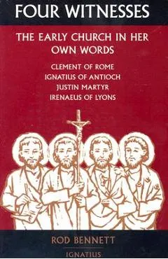 Four Witnesses: The Early Church in Her Own Words - Rod Bennett