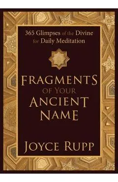 Fragments of Your Ancient Name: 365 Glimpses of the Divine for Daily Meditation - Joyce Rupp