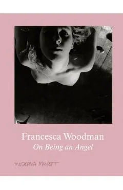Francesca Woodman: On Being an Angel - Francesca Woodman