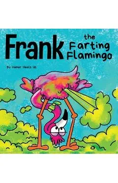 Frank the Farting Flamingo: A Story About a Flamingo Who Farts - Humor Heals Us
