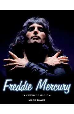 Freddie Mercury: A Kind of Magic - Mark Blake