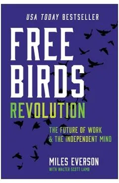Free Birds Revolution: The Future of Work and the Independent Mind - Miles Everson