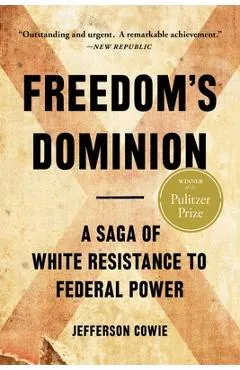 Freedom's Dominion: A Saga of White Resistance to Federal Power - Jefferson Cowie