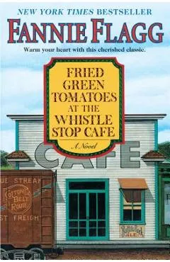 Fried Green Tomatoes at the Whistle Stop Cafe - Fannie Flagg