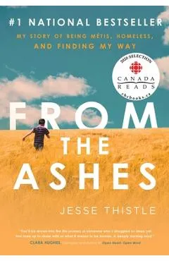 From the Ashes: My Story of Being M�tis, Homeless, and Finding My Way - Jesse Thistle