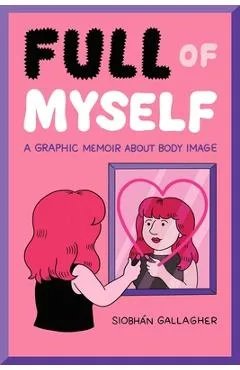 Full of Myself: A Graphic Memoir about Body Image - Siobhán Gallagher