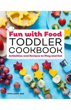 Fun with Food Toddler Cookbook: Activities and Recipes to Play and Eat - Yaffi Lvova