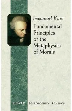 Fundamental Principles of the Metaphysics of Morals - Immanuel Kant