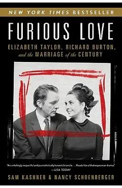 Furious Love: Elizabeth Taylor, Richard Burton, and the Marriage of the Century - Sam Kashner