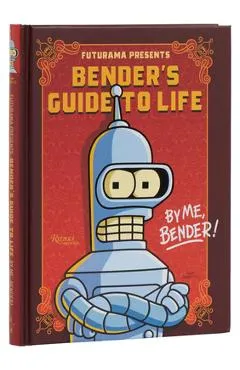 Futurama Presents: Bender's Guide to Life: By Me, Bender! - Matt Groening