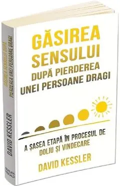 Gasirea sensului dupa pierderea unei persoane dragi - David Kessler
