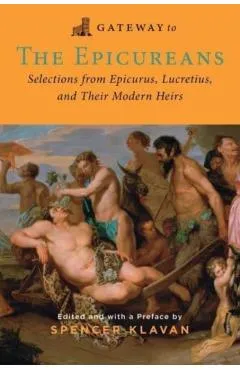 Gateway to the Epicureans: Epicurus, Lecretius, and Their Modern Heirs - Epicurus